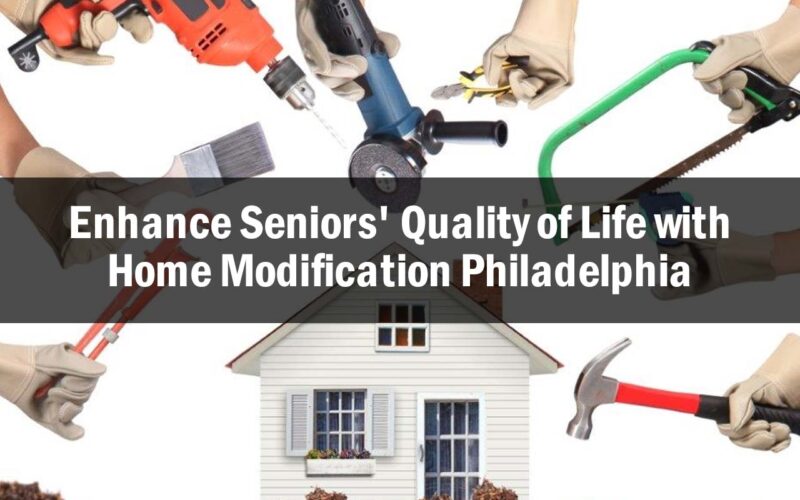 Enhance Seniors’ Quality of Life with Home Modification Philadelphia