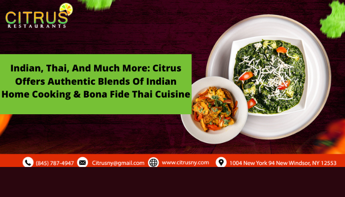 Indian, Thai, And Much More: Citrus Offers Authentic Blends Of Indian Home Cooking & Bona Fide Thai Cuisine